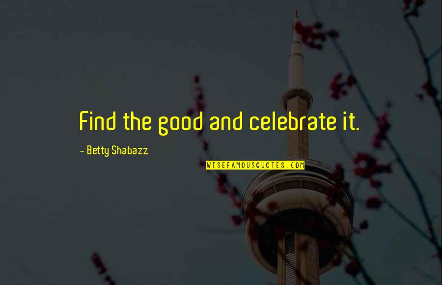 Karbo Quotes By Betty Shabazz: Find the good and celebrate it.