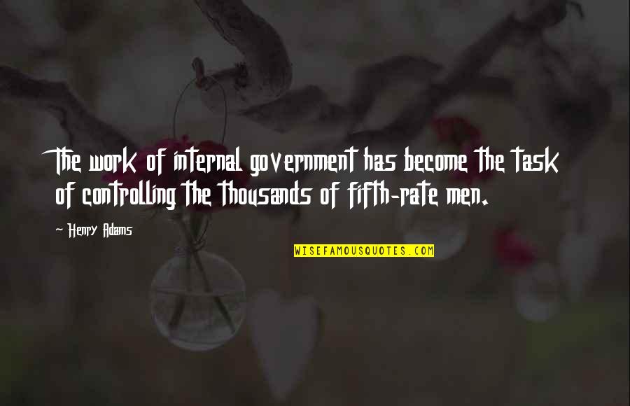 Kard Quotes By Henry Adams: The work of internal government has become the