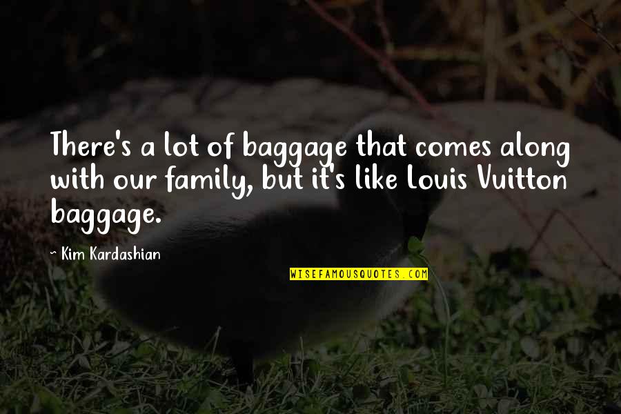 Kardashian Family Quotes By Kim Kardashian: There's a lot of baggage that comes along