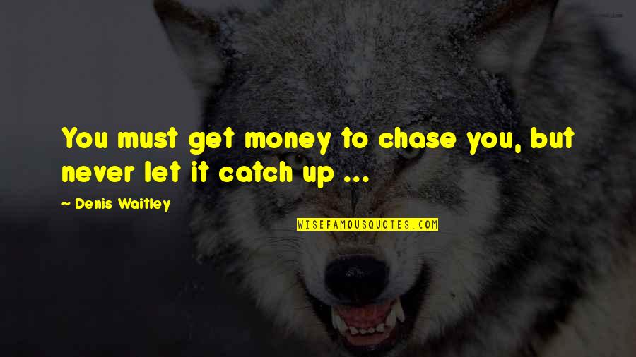 Kardeiz Quotes By Denis Waitley: You must get money to chase you, but