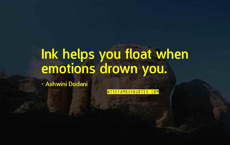 Kardos Kira Quotes By Ashwini Dodani: Ink helps you float when emotions drown you.