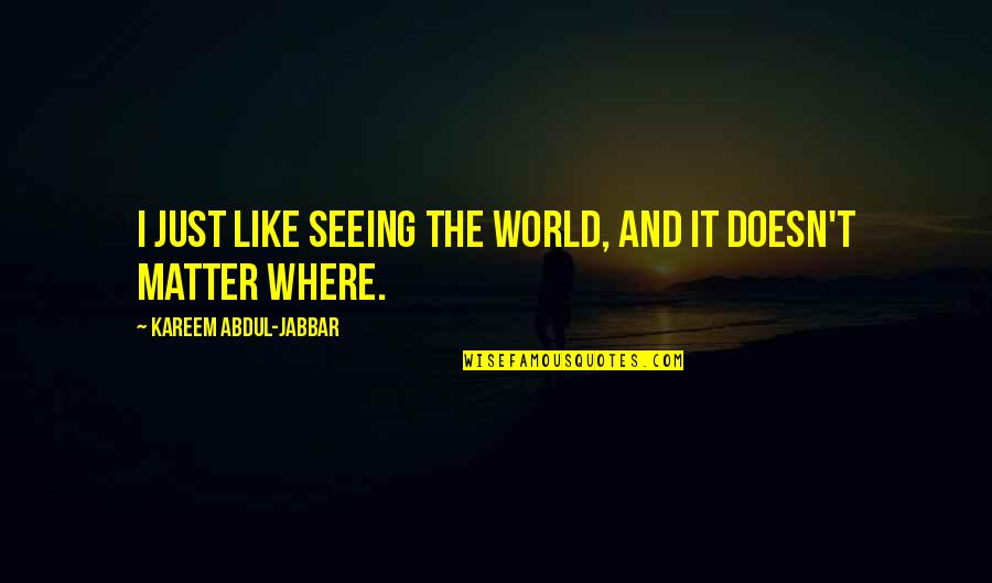 Kareem Jabbar Quotes By Kareem Abdul-Jabbar: I just like seeing the world, and it