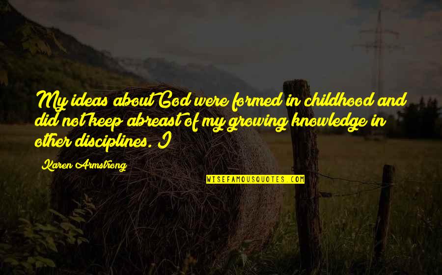 Karen Armstrong Quotes By Karen Armstrong: My ideas about God were formed in childhood