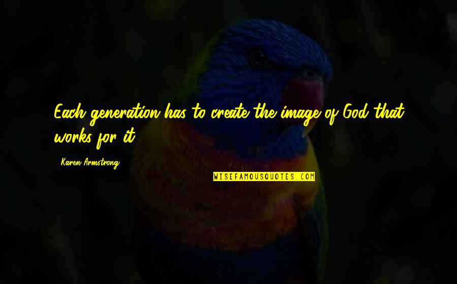 Karen Armstrong Quotes By Karen Armstrong: Each generation has to create the image of