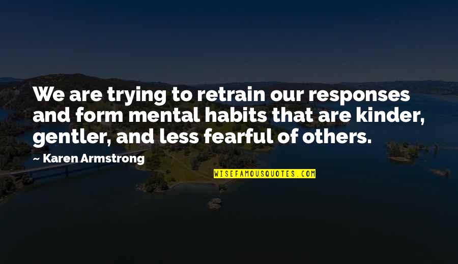 Karen Armstrong Quotes By Karen Armstrong: We are trying to retrain our responses and