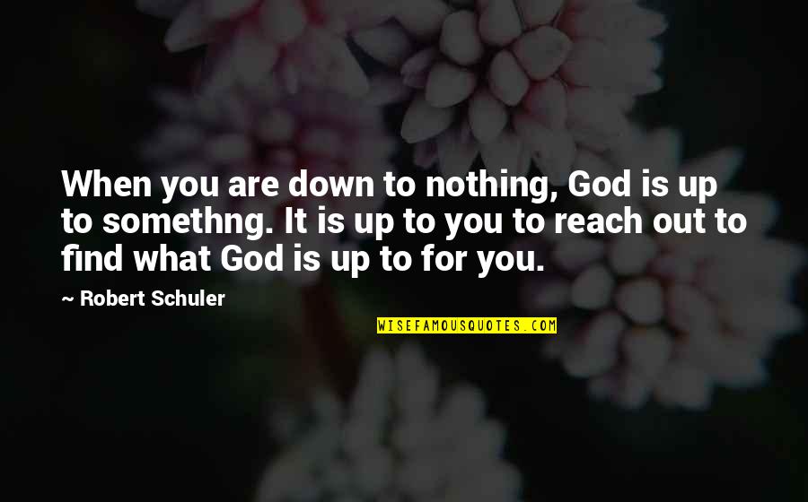 Karen Blixens Pen Quotes By Robert Schuler: When you are down to nothing, God is