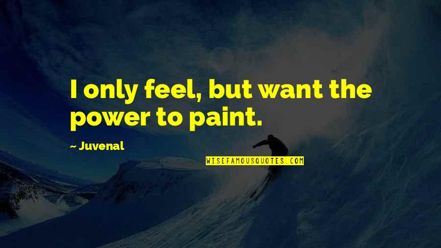 Karen Civil Quotes By Juvenal: I only feel, but want the power to