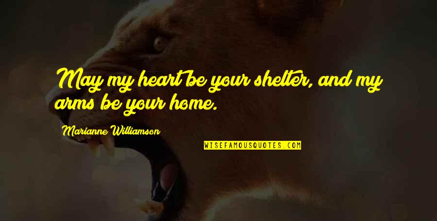 Karen Outnumbered Quotes By Marianne Williamson: May my heart be your shelter, and my