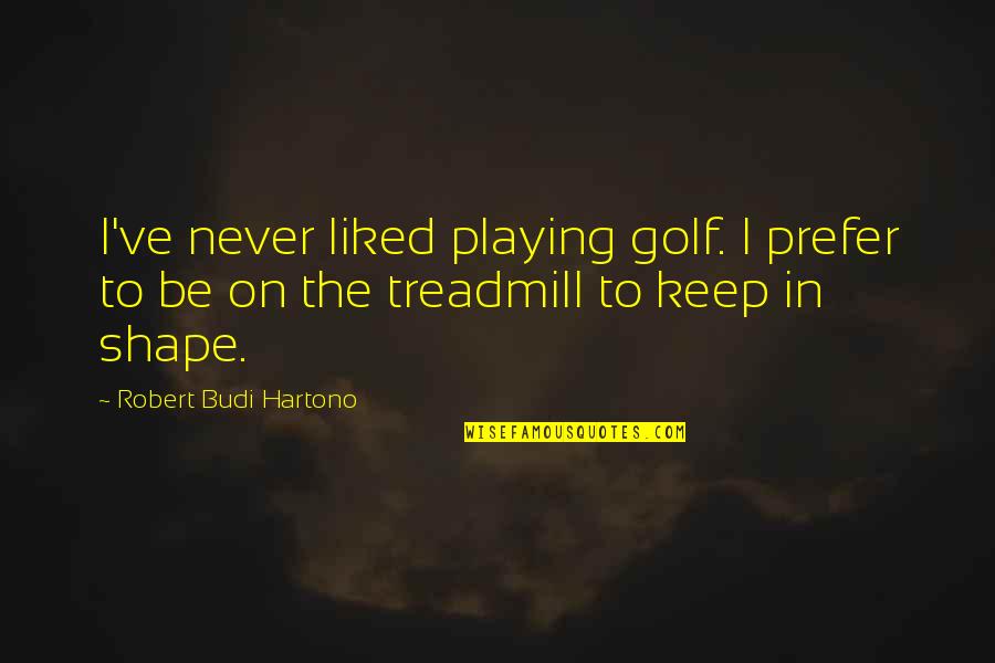 Karens Hallmark Quotes By Robert Budi Hartono: I've never liked playing golf. I prefer to