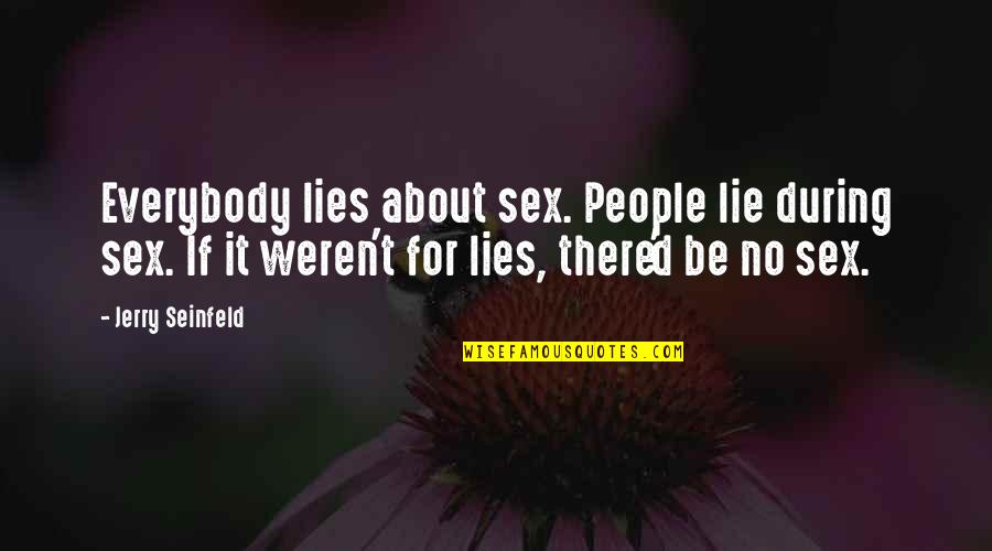 Kariat Al Quotes By Jerry Seinfeld: Everybody lies about sex. People lie during sex.