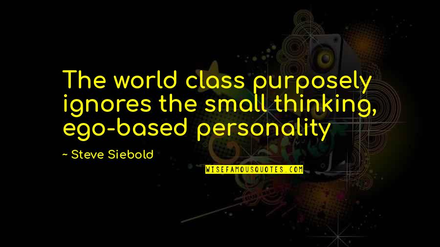 Karkat Quotes By Steve Siebold: The world class purposely ignores the small thinking,