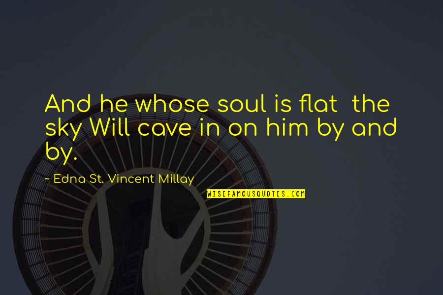 Karkazian Quotes By Edna St. Vincent Millay: And he whose soul is flat the sky