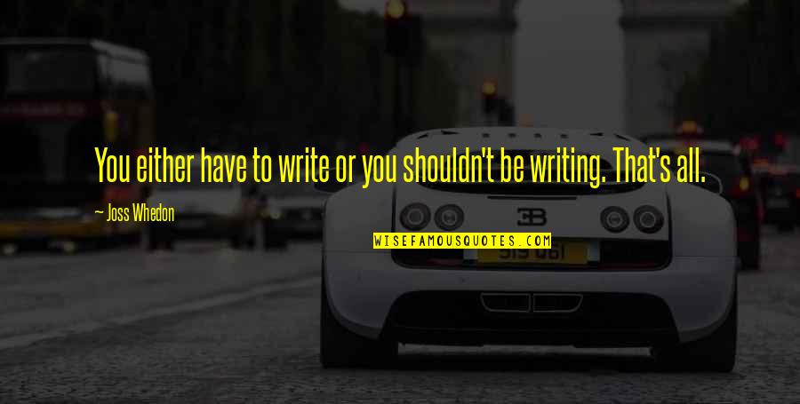 Karkazian Quotes By Joss Whedon: You either have to write or you shouldn't