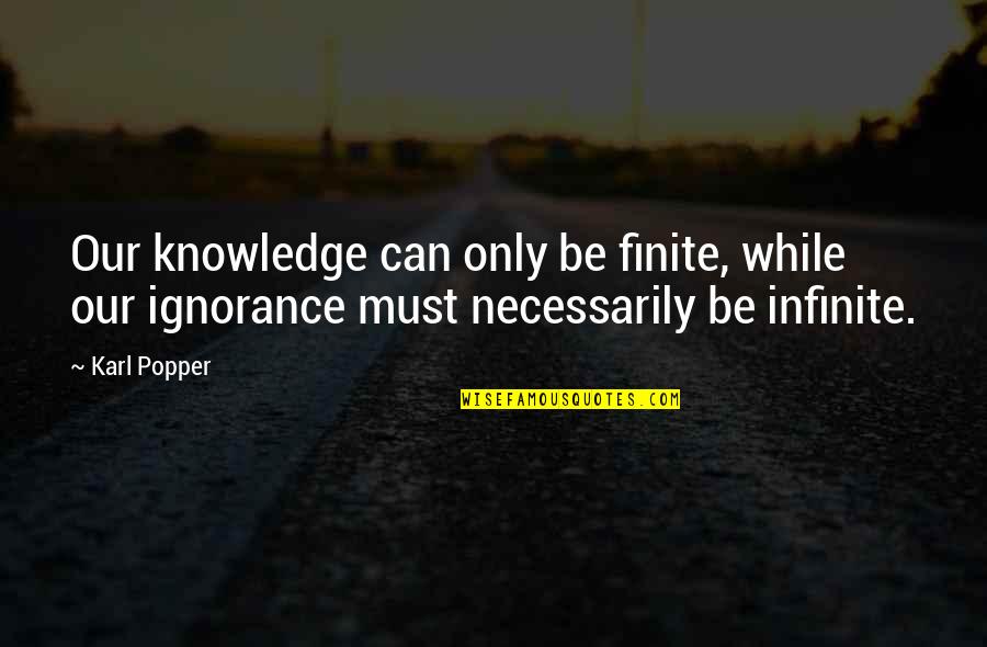 Karl Popper Quotes By Karl Popper: Our knowledge can only be finite, while our