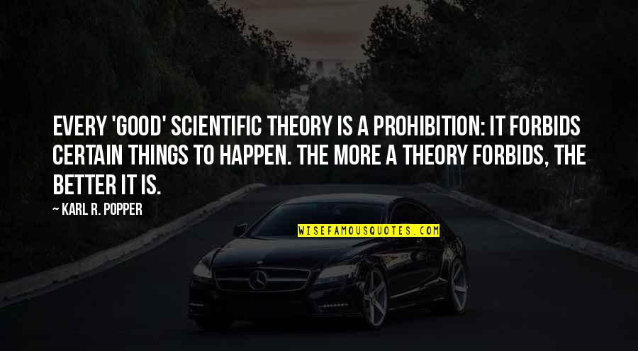 Karl Popper Quotes By Karl R. Popper: Every 'good' scientific theory is a prohibition: it