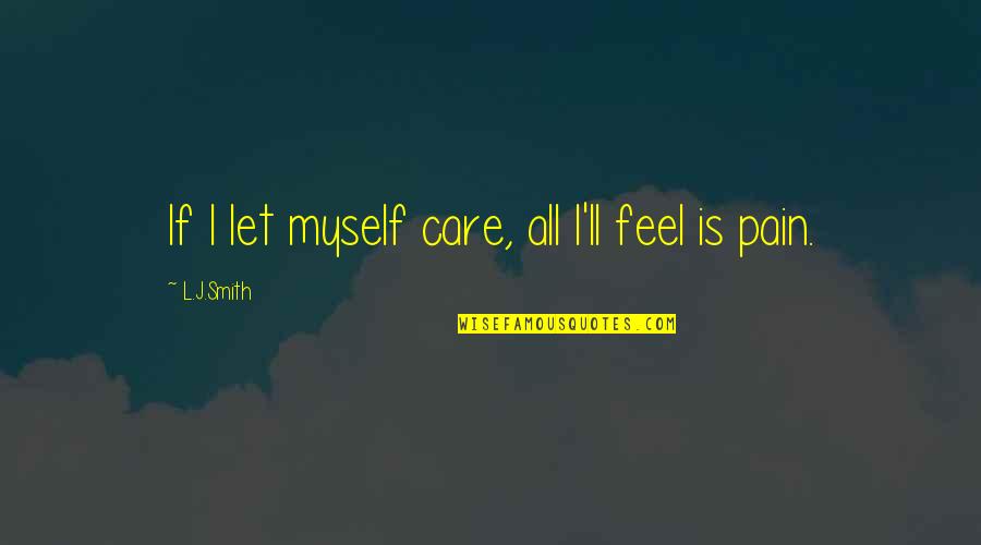 Karle Tu Quotes By L.J.Smith: If I let myself care, all I'll feel