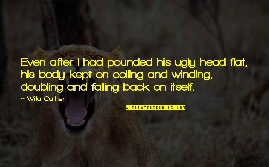 Karlines Quotes By Willa Cather: Even after I had pounded his ugly head