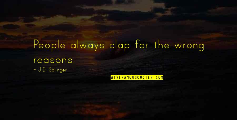 Karliss Harrison Quotes By J.D. Salinger: People always clap for the wrong reasons.