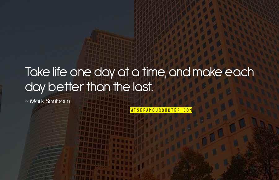 Karma Ants Quotes By Mark Sanborn: Take life one day at a time, and