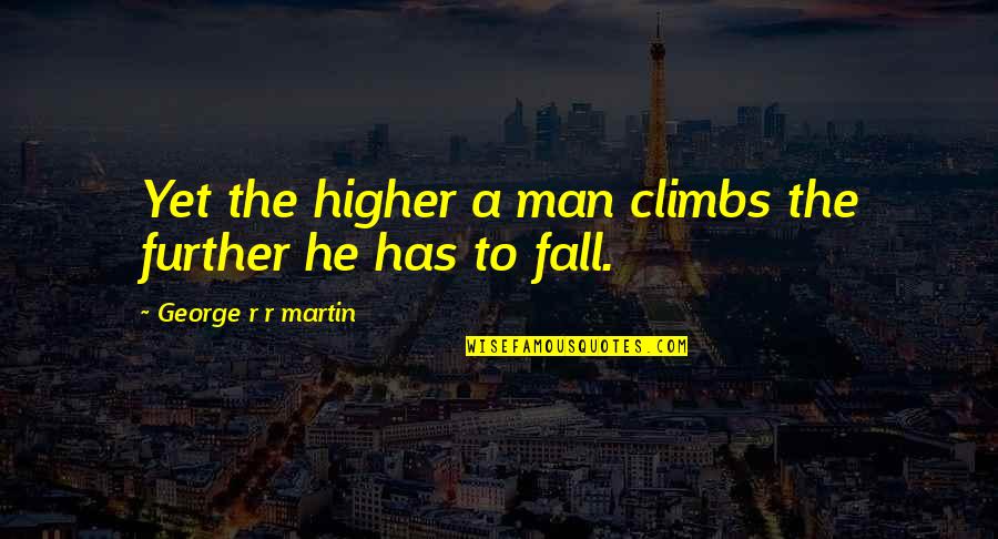 Karma Is Digital Quotes By George R R Martin: Yet the higher a man climbs the further