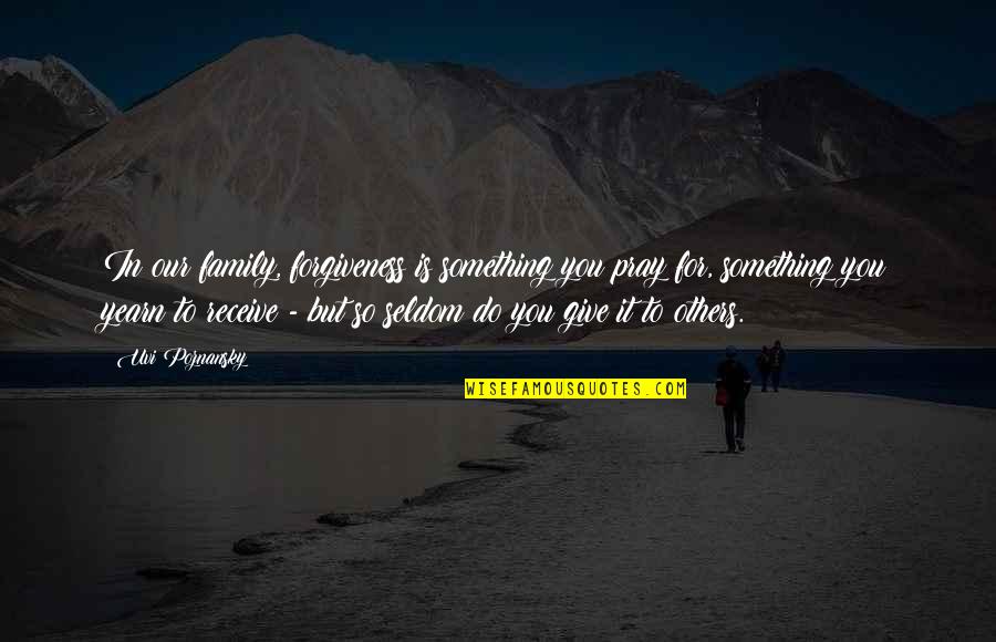 Karma Theft Quotes By Uvi Poznansky: In our family, forgiveness is something you pray