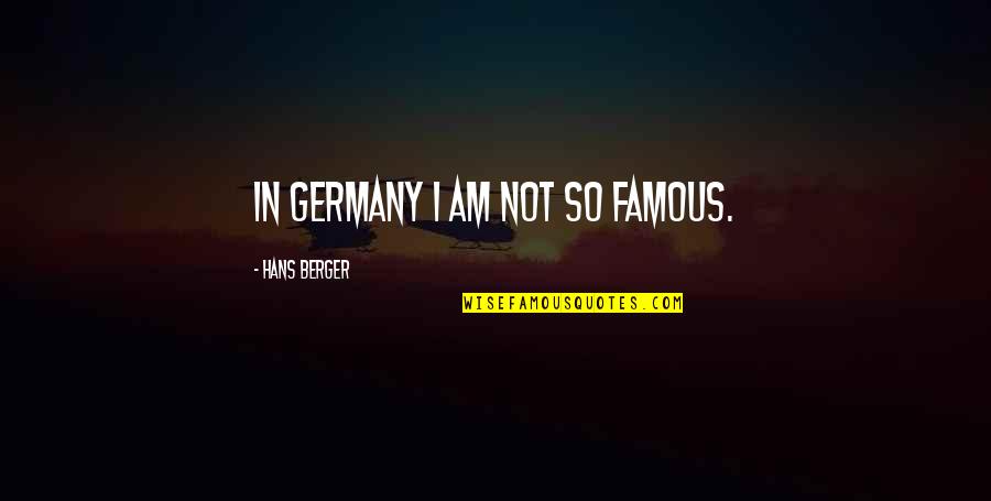 Karmanos Oncore Quotes By Hans Berger: In Germany I am not so famous.