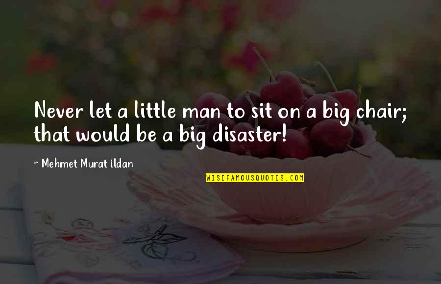 Karmele Orinda Quotes By Mehmet Murat Ildan: Never let a little man to sit on