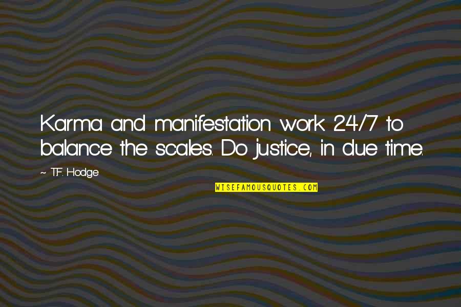 Karmic Justice Quotes By T.F. Hodge: Karma and manifestation work 24/7 to balance the