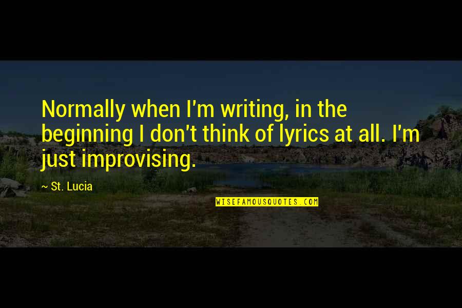 Karmsangsthan Quotes By St. Lucia: Normally when I'm writing, in the beginning I