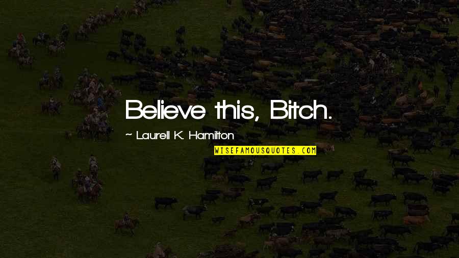 Karolek Sklep Quotes By Laurell K. Hamilton: Believe this, Bitch.