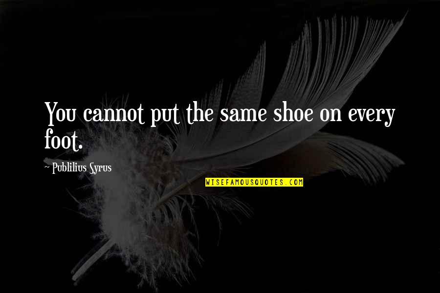 Karouna Thanaparamy Quotes By Publilius Syrus: You cannot put the same shoe on every