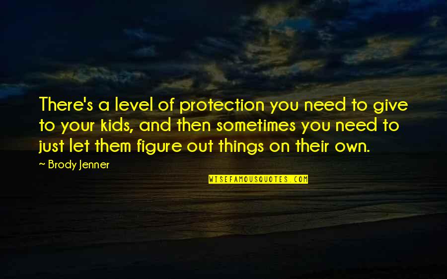 Karpetang Quotes By Brody Jenner: There's a level of protection you need to