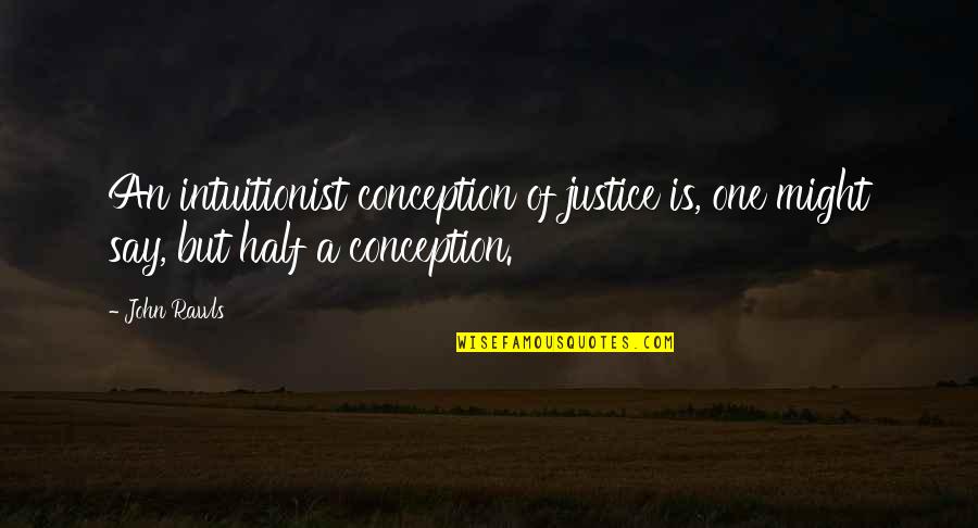Karpetang Quotes By John Rawls: An intuitionist conception of justice is, one might