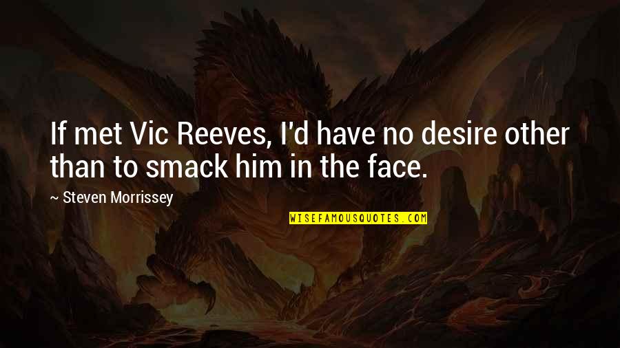 Karpetang Quotes By Steven Morrissey: If met Vic Reeves, I'd have no desire
