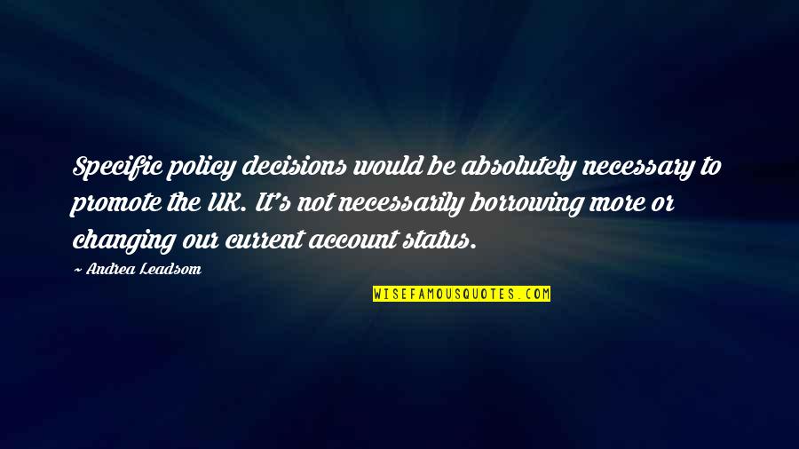 Karps East Quotes By Andrea Leadsom: Specific policy decisions would be absolutely necessary to