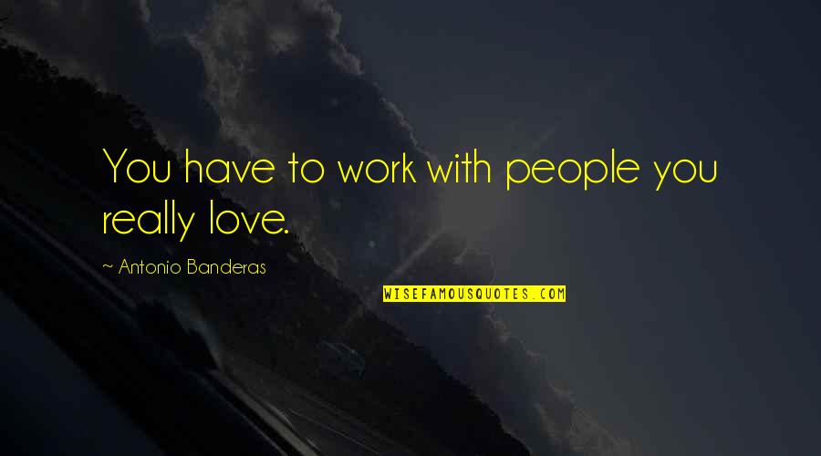 Karrout Quotes By Antonio Banderas: You have to work with people you really