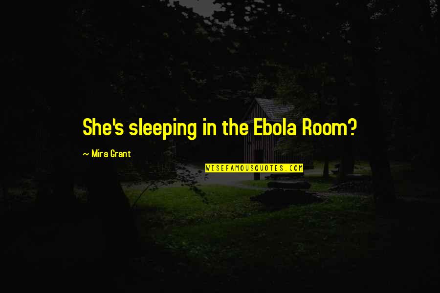 Karrs Animals Quotes By Mira Grant: She's sleeping in the Ebola Room?