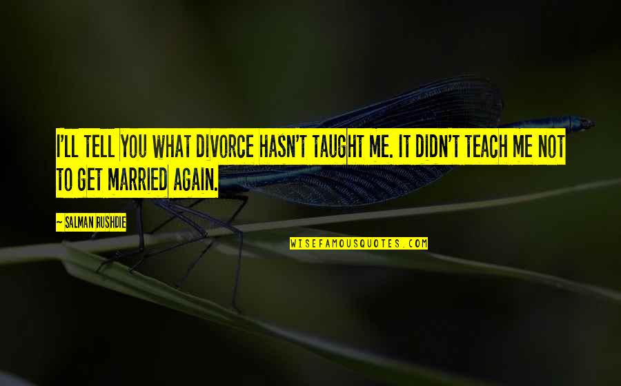 Karsastus Quotes By Salman Rushdie: I'll tell you what divorce hasn't taught me.