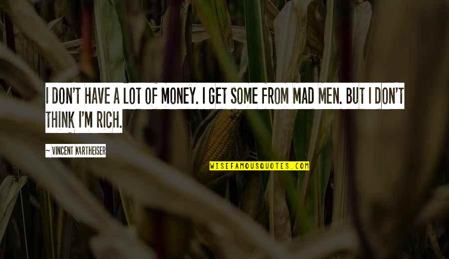 Kartheiser Vincent Quotes By Vincent Kartheiser: I don't have a lot of money. I