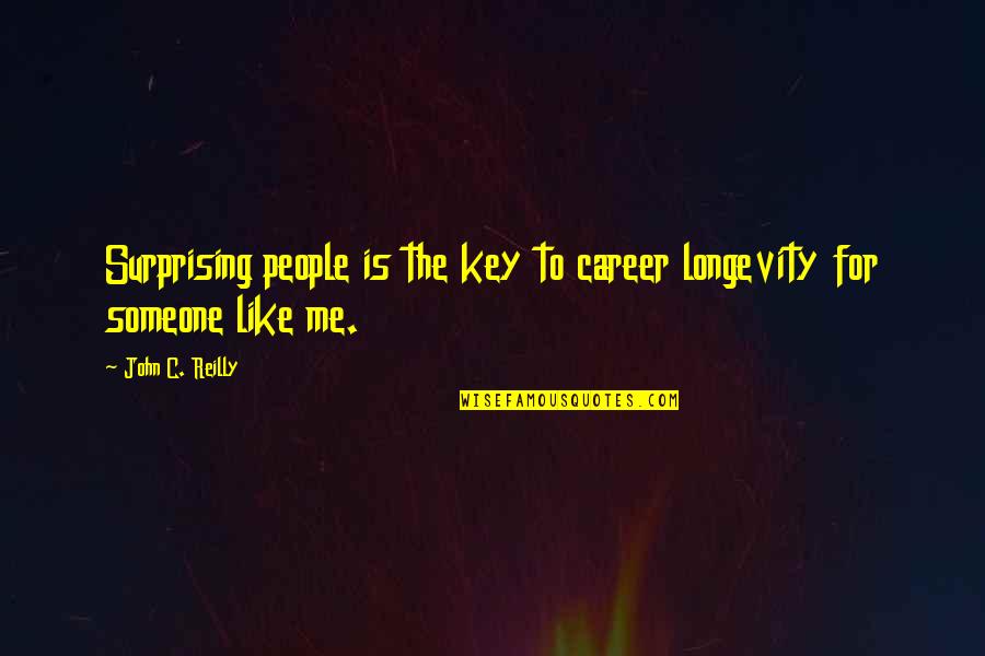 Kartunis Adalah Quotes By John C. Reilly: Surprising people is the key to career longevity