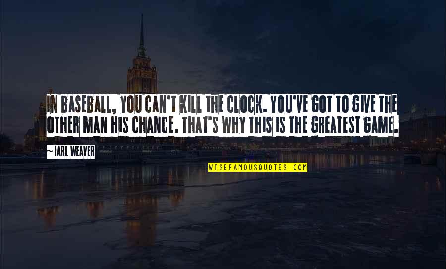 Kasabian Music Quotes By Earl Weaver: In baseball, you can't kill the clock. You've