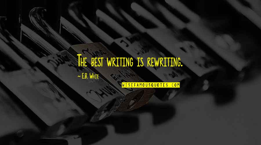 Kasabian Underdog Quotes By E.B. White: The best writing is rewriting.