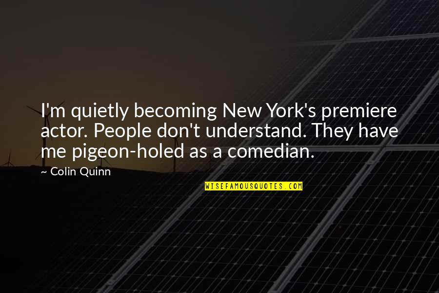 Kasello Quotes By Colin Quinn: I'm quietly becoming New York's premiere actor. People