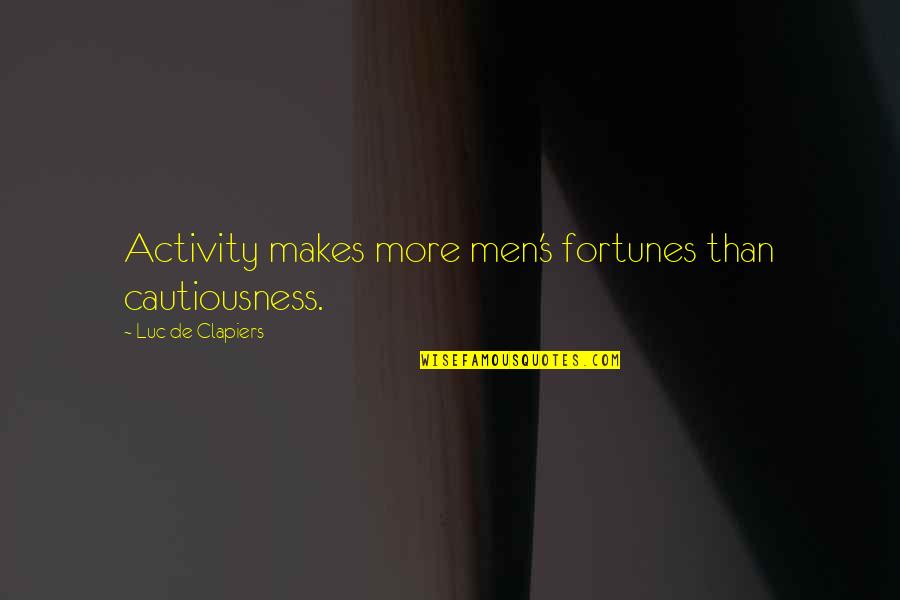 Kasetofwno Quotes By Luc De Clapiers: Activity makes more men's fortunes than cautiousness.