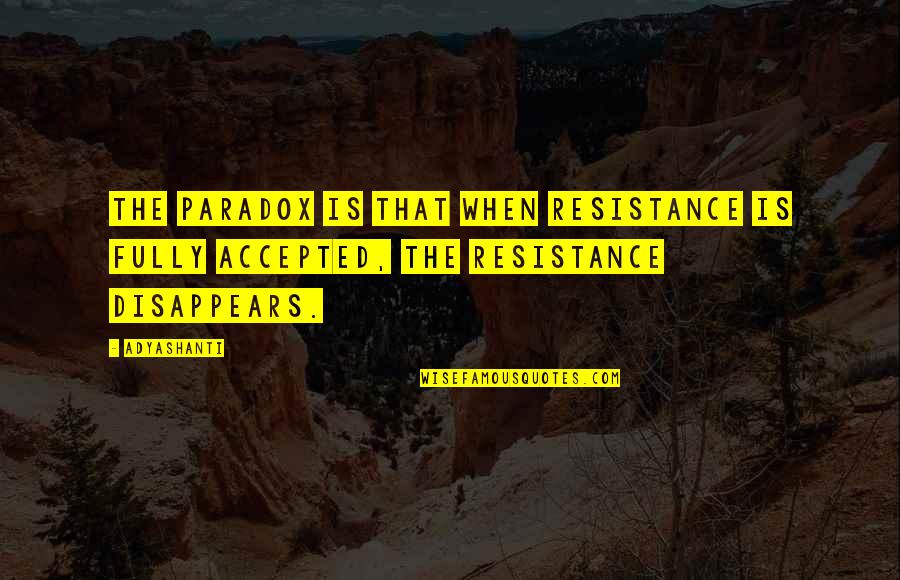 Kash Phool Quotes By Adyashanti: The paradox is that when resistance is fully