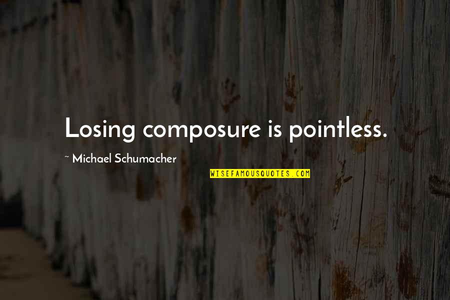 Kasparas Adomaitis Quotes By Michael Schumacher: Losing composure is pointless.