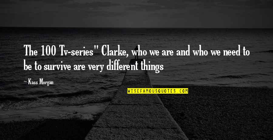 Kass Quotes By Kass Morgan: The 100 Tv-series" Clarke, who we are and