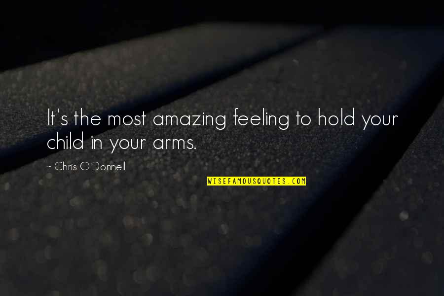 Kassari Rand Quotes By Chris O'Donnell: It's the most amazing feeling to hold your