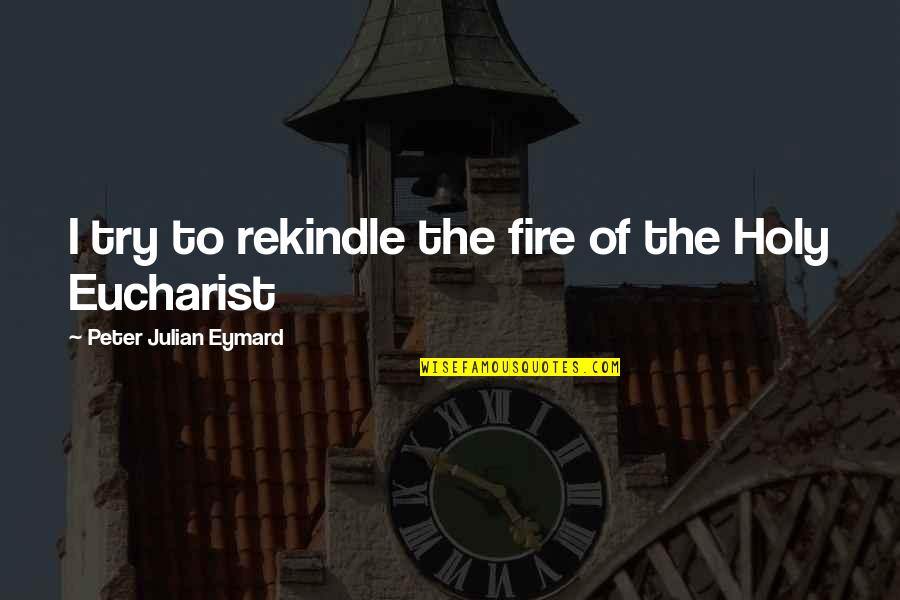 Kassari Rand Quotes By Peter Julian Eymard: I try to rekindle the fire of the