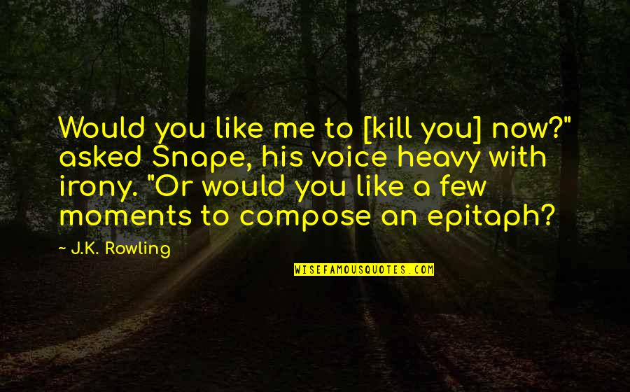 Kassatlys Palm Quotes By J.K. Rowling: Would you like me to [kill you] now?"